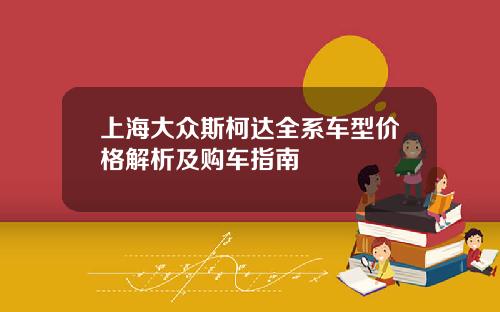 上海大众斯柯达全系车型价格解析及购车指南