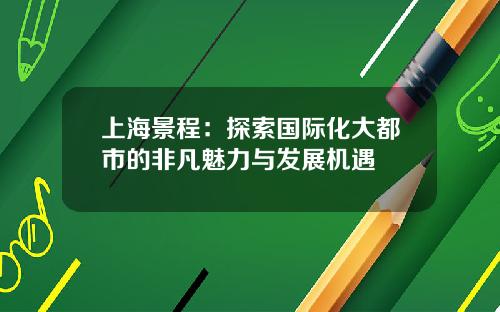 上海景程：探索国际化大都市的非凡魅力与发展机遇