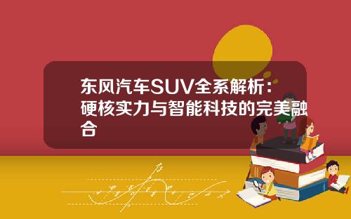 东风汽车SUV全系解析：硬核实力与智能科技的完美融合