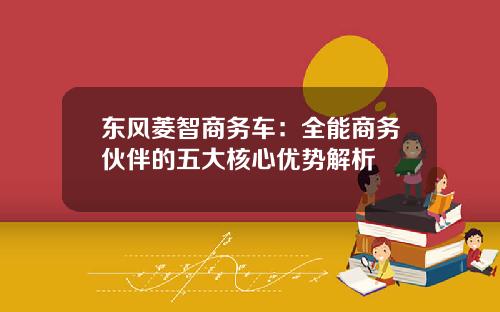 东风菱智商务车：全能商务伙伴的五大核心优势解析