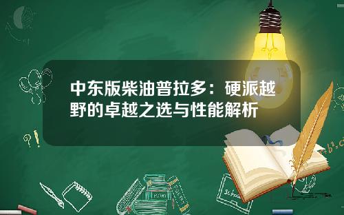中东版柴油普拉多：硬派越野的卓越之选与性能解析