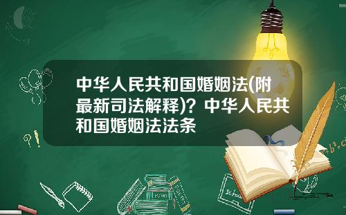 中华人民共和国婚姻法(附最新司法解释)？中华人民共和国婚姻法法条