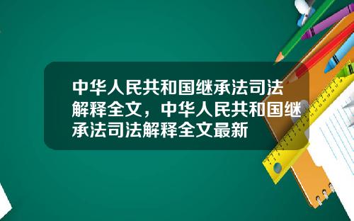 中华人民共和国继承法司法解释全文，中华人民共和国继承法司法解释全文最新