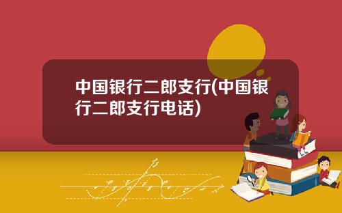 中国银行二郎支行(中国银行二郎支行电话)