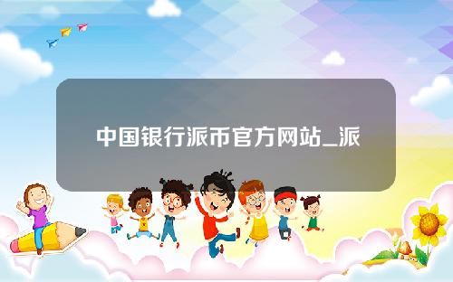 中国银行派币官方网站_派币官网app