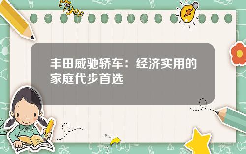 丰田威驰轿车：经济实用的家庭代步首选