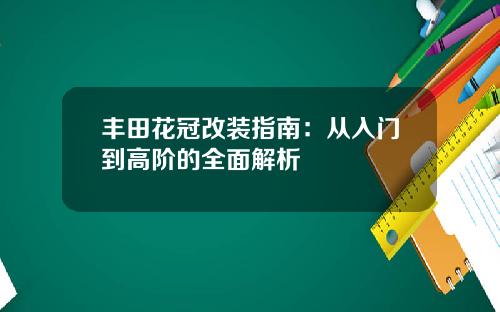 丰田花冠改装指南：从入门到高阶的全面解析