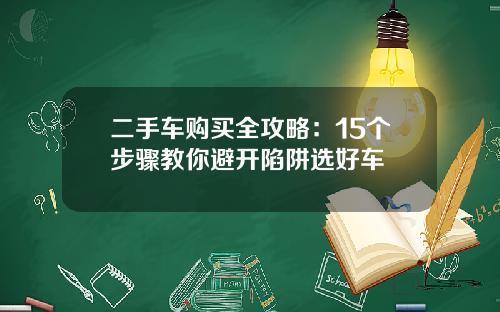 二手车购买全攻略：15个步骤教你避开陷阱选好车