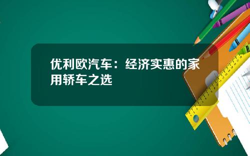 优利欧汽车：经济实惠的家用轿车之选