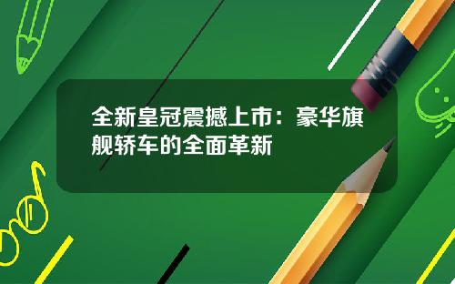 全新皇冠震撼上市：豪华旗舰轿车的全面革新
