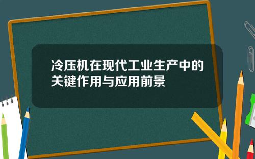 冷压机在现代工业生产中的关键作用与应用前景