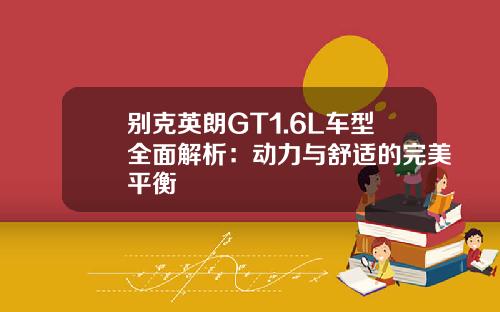 别克英朗GT1.6L车型全面解析：动力与舒适的完美平衡