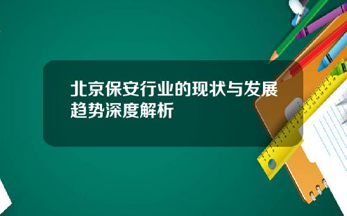 北京保安行业的现状与发展趋势深度解析