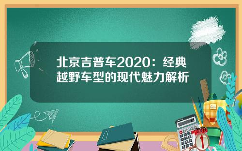 北京吉普车2020：经典越野车型的现代魅力解析