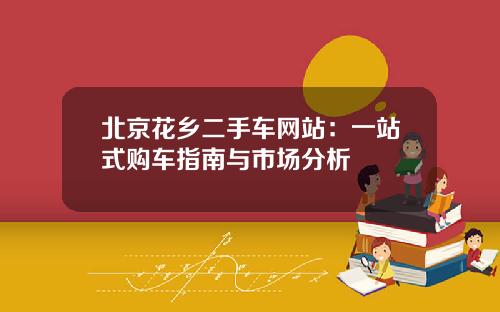 北京花乡二手车网站：一站式购车指南与市场分析