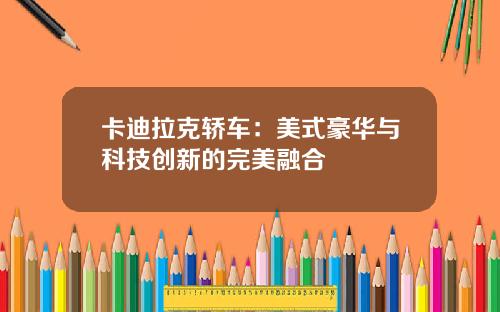 卡迪拉克轿车：美式豪华与科技创新的完美融合