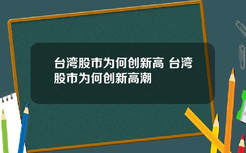台湾股市为何创新高 台湾股市为何创新高潮