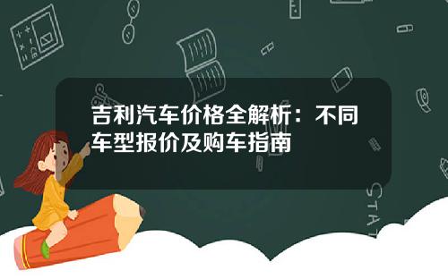 吉利汽车价格全解析：不同车型报价及购车指南