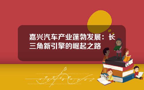 嘉兴汽车产业蓬勃发展：长三角新引擎的崛起之路