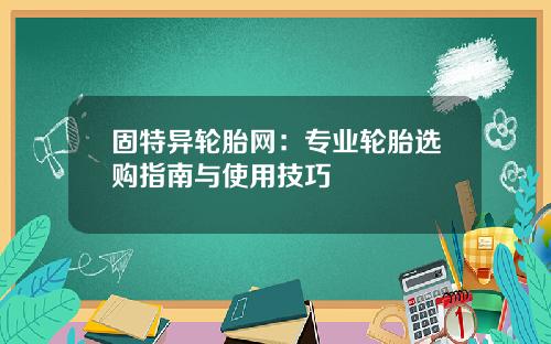 固特异轮胎网：专业轮胎选购指南与使用技巧