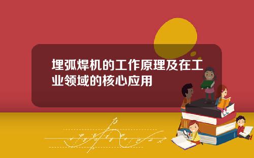 埋弧焊机的工作原理及在工业领域的核心应用
