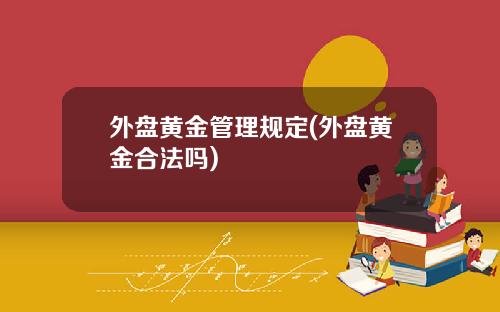 外盘黄金管理规定(外盘黄金合法吗)