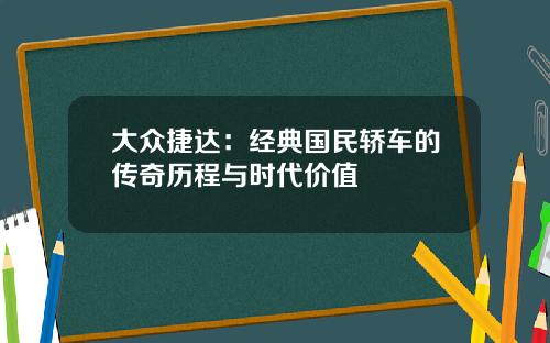 大众捷达：经典国民轿车的传奇历程与时代价值