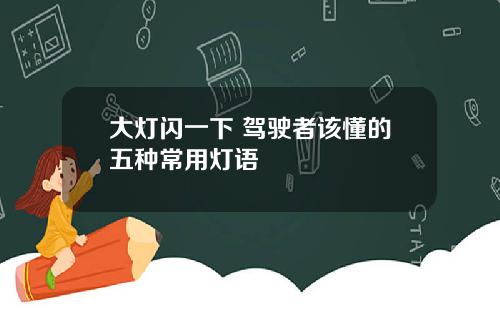 大灯闪一下 驾驶者该懂的五种常用灯语