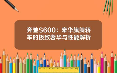 奔驰S600：豪华旗舰轿车的极致奢华与性能解析