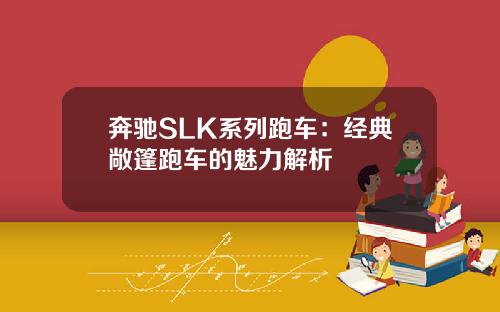 奔驰SLK系列跑车：经典敞篷跑车的魅力解析