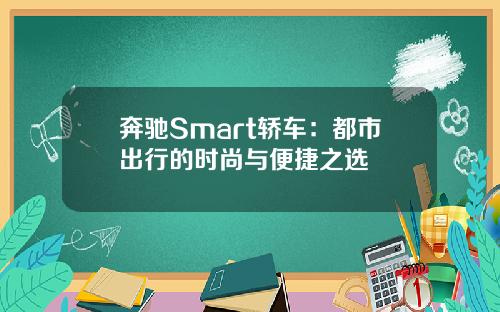 奔驰Smart轿车：都市出行的时尚与便捷之选