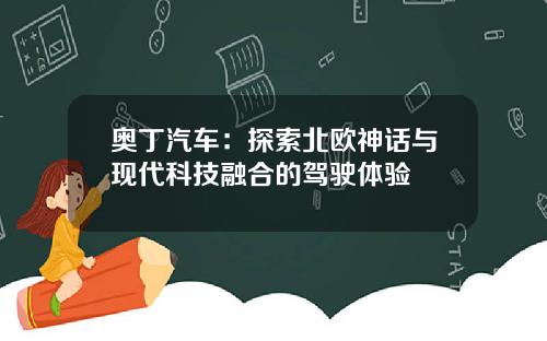 奥丁汽车：探索北欧神话与现代科技融合的驾驶体验