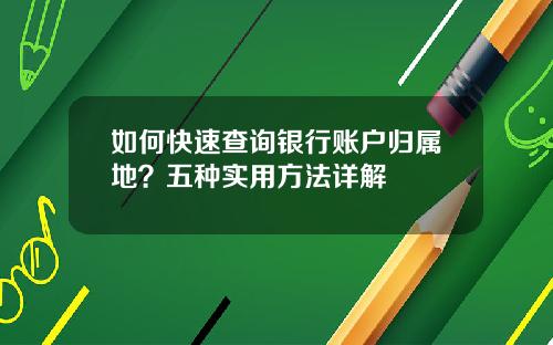 如何快速查询银行账户归属地？五种实用方法详解