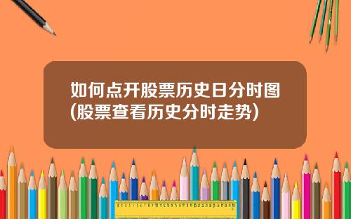 如何点开股票历史日分时图(股票查看历史分时走势)