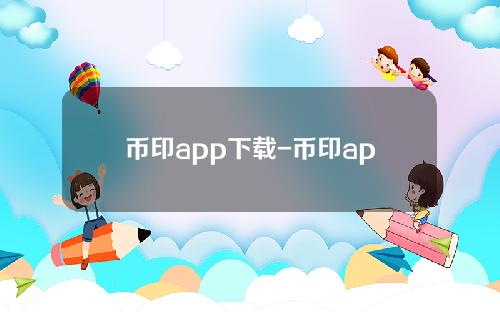 币印app下载-币印app下载最新版2022V3.8.8