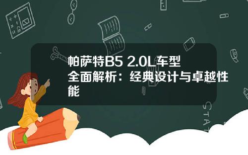 帕萨特B5 2.0L车型全面解析：经典设计与卓越性能