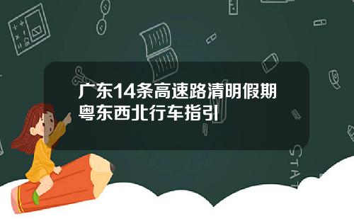 广东14条高速路清明假期粤东西北行车指引