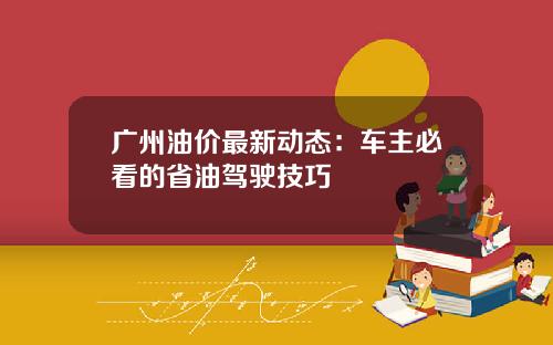 广州油价最新动态：车主必看的省油驾驶技巧