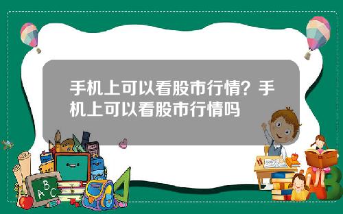 手机上可以看股市行情？手机上可以看股市行情吗