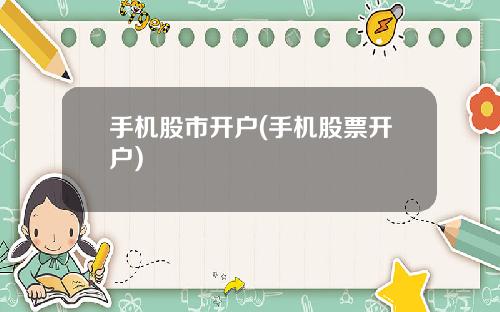 手机股市开户(手机股票开户)
