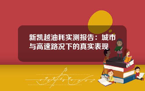 新凯越油耗实测报告：城市与高速路况下的真实表现