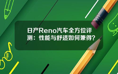 日产Reno汽车全方位评测：性能与舒适如何兼得？