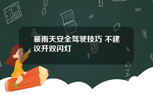 暴雨天安全驾驶技巧 不建议开双闪灯