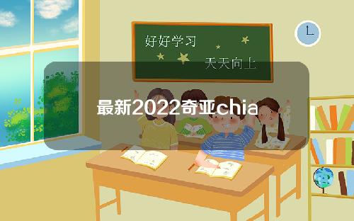 最新2022奇亚chia币最（chia币上线）