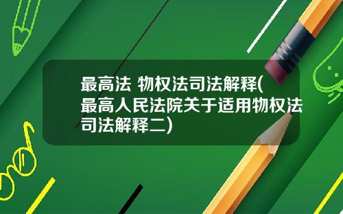 最高法 物权法司法解释(最高人民法院关于适用物权法司法解释二)