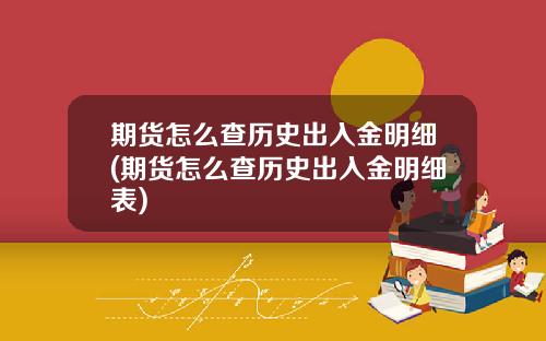 期货怎么查历史出入金明细(期货怎么查历史出入金明细表)