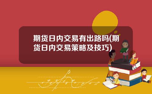 期货日内交易有出路吗(期货日内交易策略及技巧)