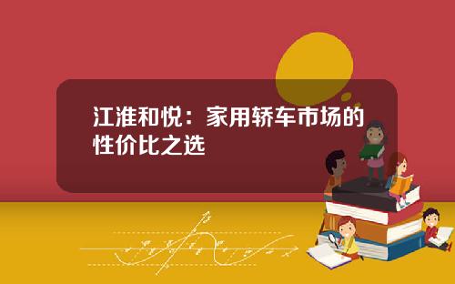 江淮和悦：家用轿车市场的性价比之选