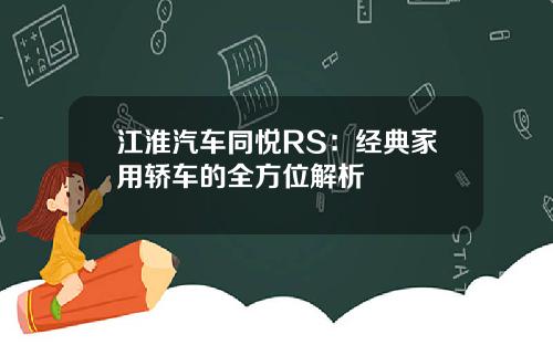 江淮汽车同悦RS：经典家用轿车的全方位解析