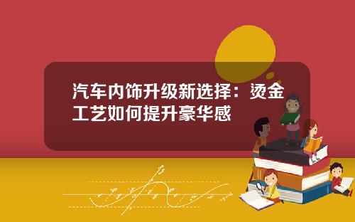 汽车内饰升级新选择：烫金工艺如何提升豪华感